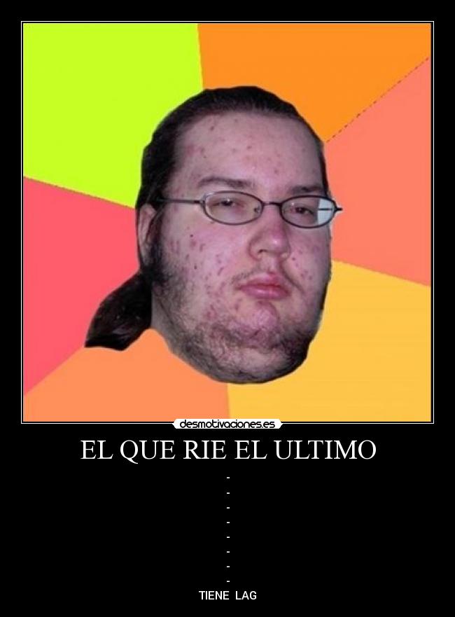 EL QUE RIE EL ULTIMO -