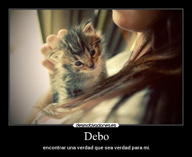 Debo - encontrar una verdad que sea verdad para mí.