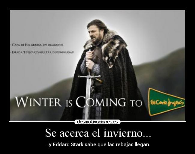 Se acerca el invierno... - ...y Eddard Stark sabe que las rebajas llegan.