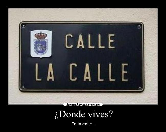 ¿Donde vives? - En la calle...
