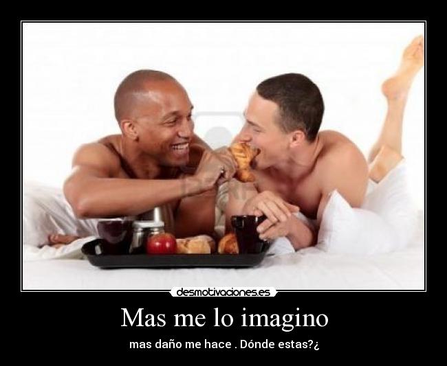 Mas me lo imagino - mas daño me hace . Dónde estas?¿