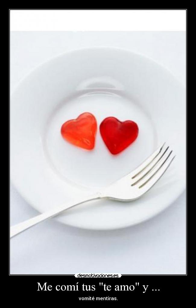 Me comí tus te amo y ... -