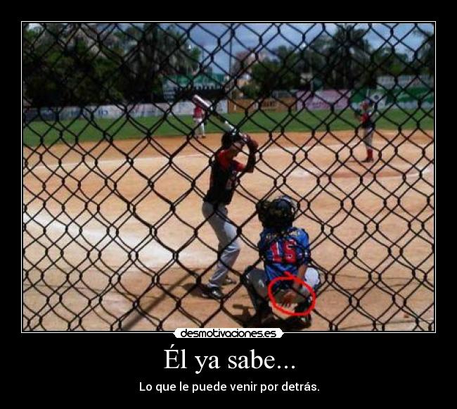 Él ya sabe... - Lo que le puede venir por detrás.