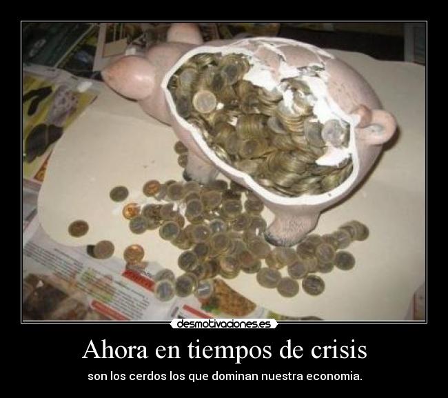 Ahora en tiempos de crisis - son los cerdos los que dominan nuestra economia.