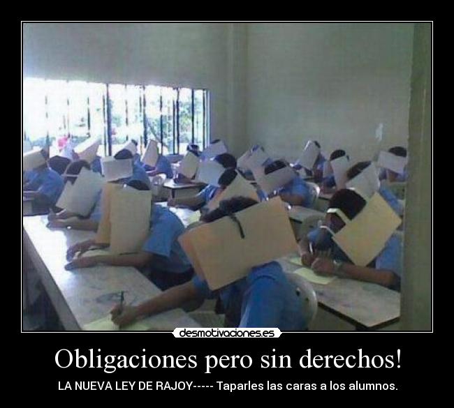 Obligaciones pero sin derechos! - LA NUEVA LEY DE RAJOY----- Taparles las caras a los alumnos.