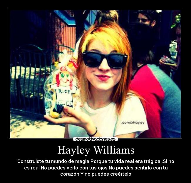 Hayley Williams - Construiste tu mundo de magia Porque tu vida real era trágica ,Si no
es real No puedes verlo con tus ojos No puedes sentirlo con tu
corazón Y no puedes creértelo