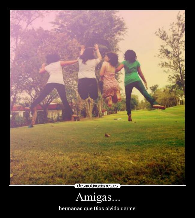 Amigas... - hermanas que Dios olvidó darme ♥