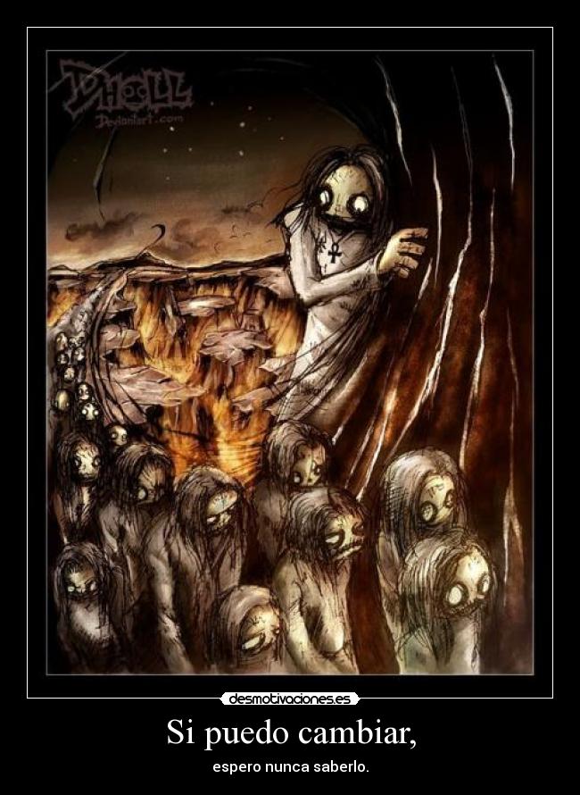 Si puedo cambiar, - espero nunca saberlo.