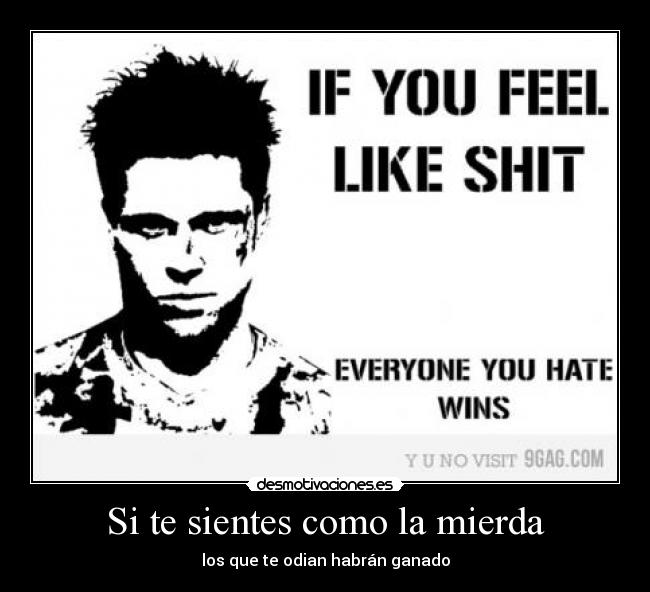 Si te sientes como la mierda - los que te odian habrán ganado