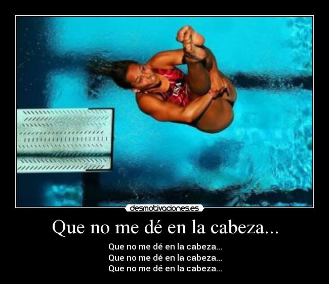 Que no me dé en la cabeza... -