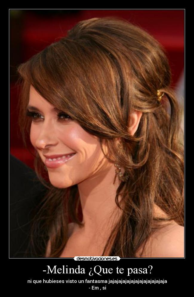 -Melinda ¿Que te pasa? -