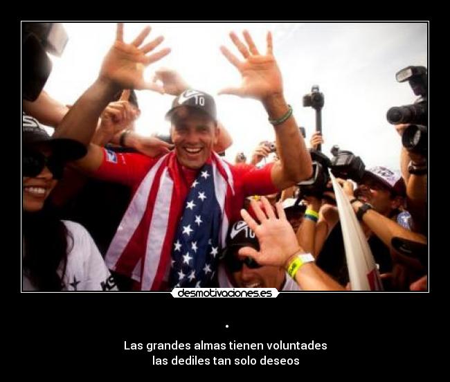 . - Las grandes almas tienen voluntades
las dediles tan solo deseos