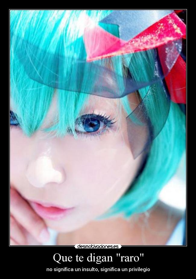 Que te digan raro - no significa un insulto, significa un privilegio