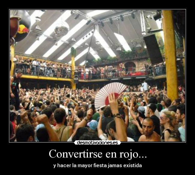 Convertirse en rojo... - y hacer la mayor fiesta jamas existida