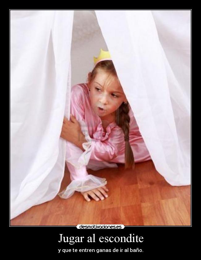 Jugar al escondite - y que te entren ganas de ir al baño.