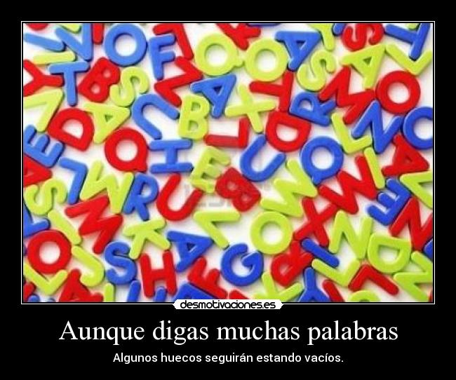 Aunque digas muchas palabras - Algunos huecos seguirán estando vacíos.