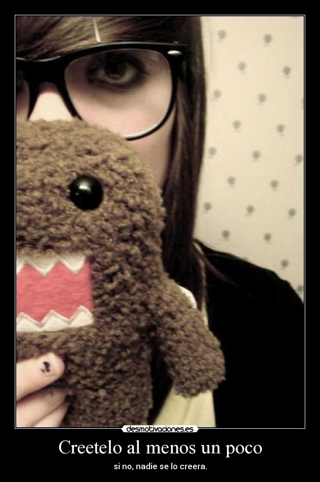 Creetelo al menos un poco -