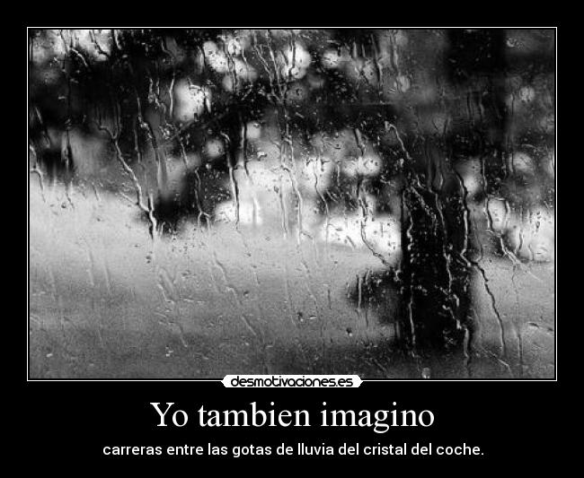Yo tambien imagino - carreras entre las gotas de lluvia del cristal del coche.