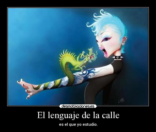 El lenguaje de la calle - es el que yo estudio.