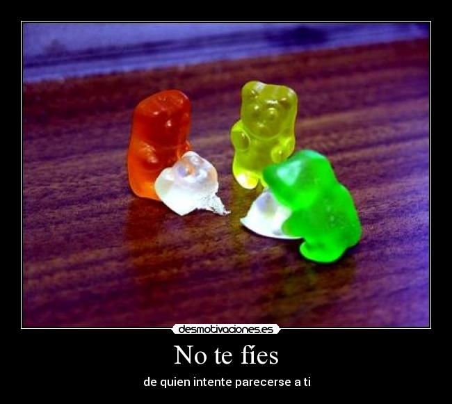 No te fíes - de quien intente parecerse a ti