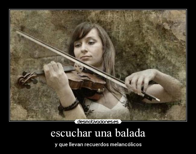 escuchar una balada - y que llevan recuerdos melancólicos