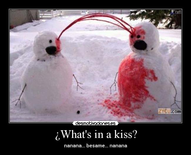 ¿Whats in a kiss? - nanana... besame... nanana