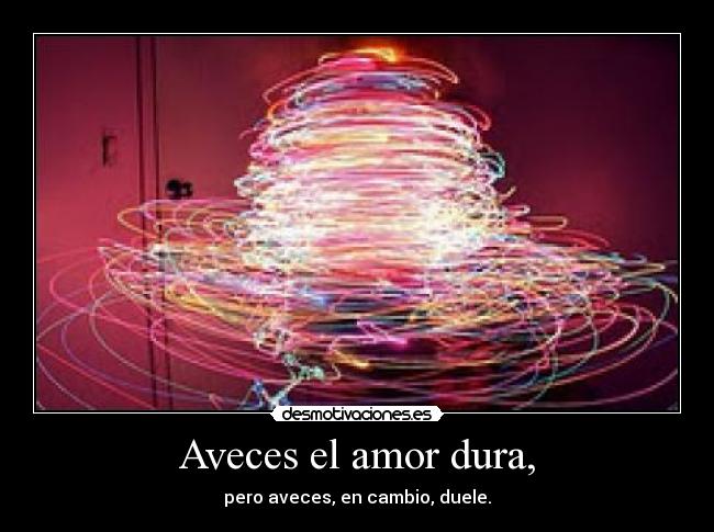 Aveces el amor dura, -