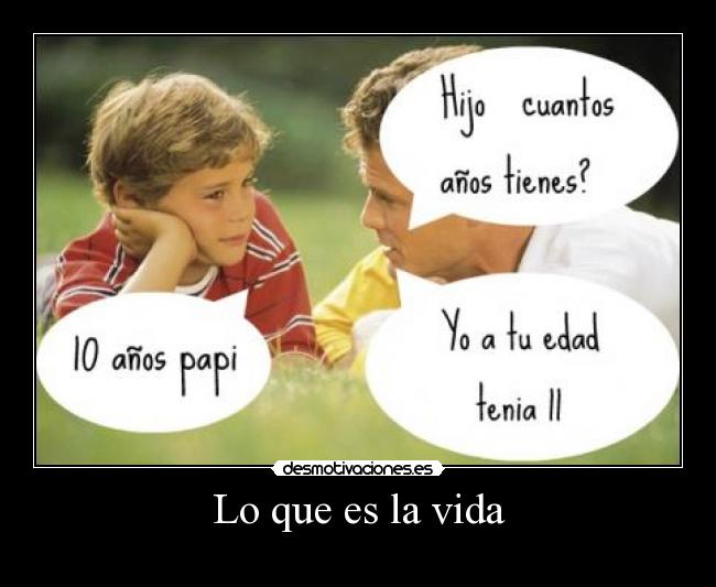 Lo que es la vida -