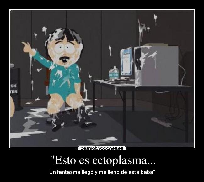 Esto es ectoplasma... -