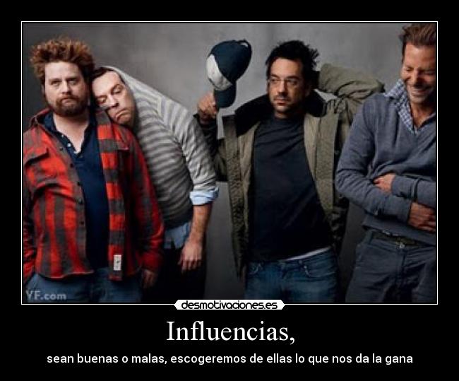 Influencias, - sean buenas o malas, escogeremos de ellas lo que nos da la gana