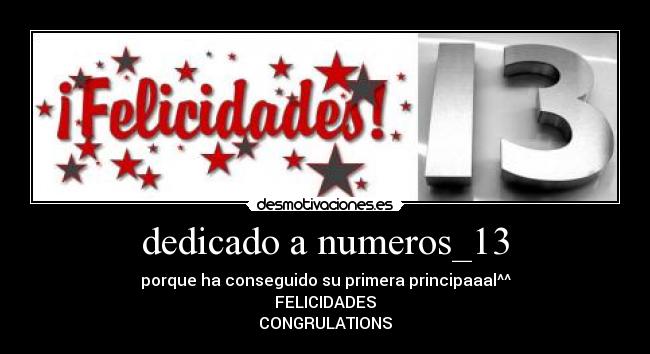 dedicado a numeros_13 - porque ha conseguido su primera principaaal^^
FELICIDADES
CONGRULATIONS