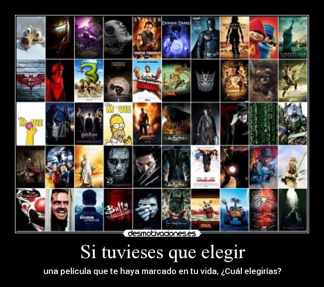 Si tuvieses que elegir - una película que te haya marcado en tu vida, ¿Cuál elegirías?
