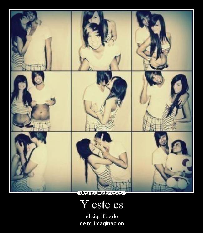 Y este es - el significado
de mi imaginacion