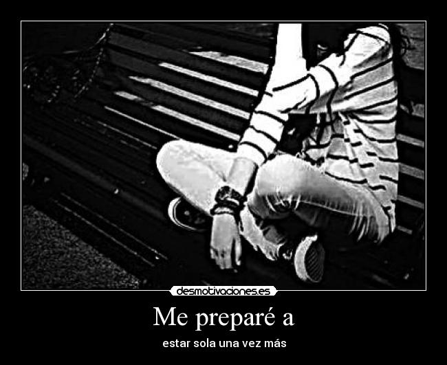 Me preparé a - estar sola una vez más