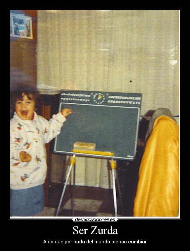 Ser Zurda - Algo que por nada del mundo pienso cambiar