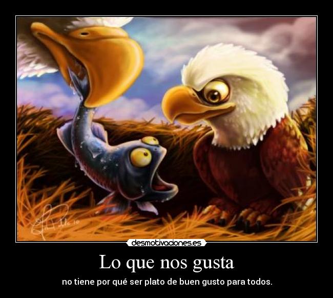 Lo que nos gusta - no tiene por qué ser plato de buen gusto para todos.