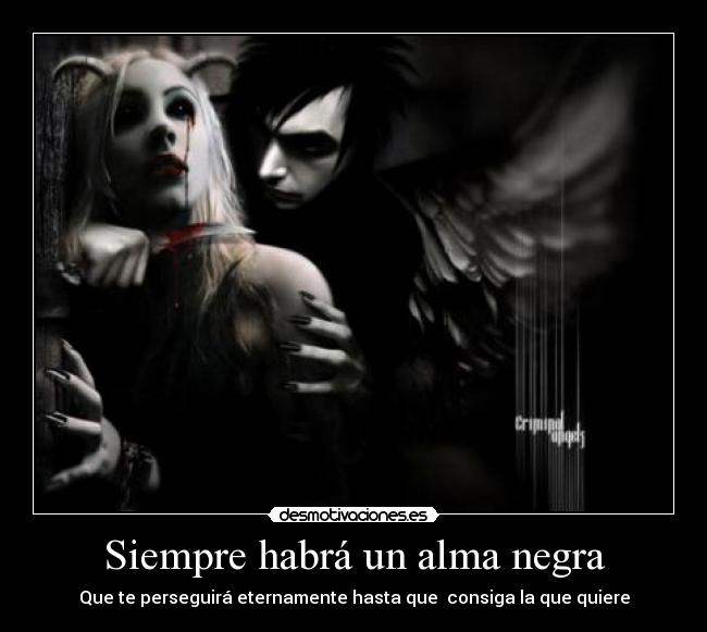 Siempre habrá un alma negra - Que te perseguirá eternamente hasta que  consiga la que quiere