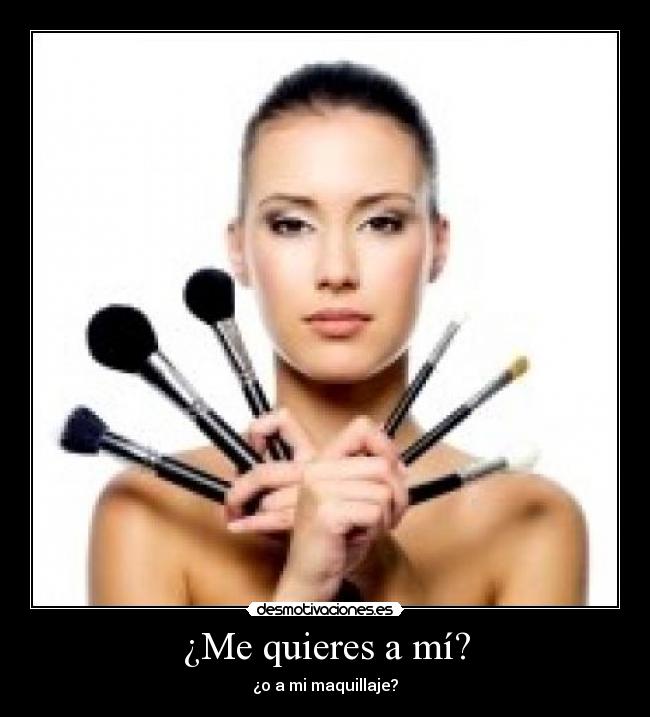 ¿Me quieres a mí? - ¿o a mi maquillaje?