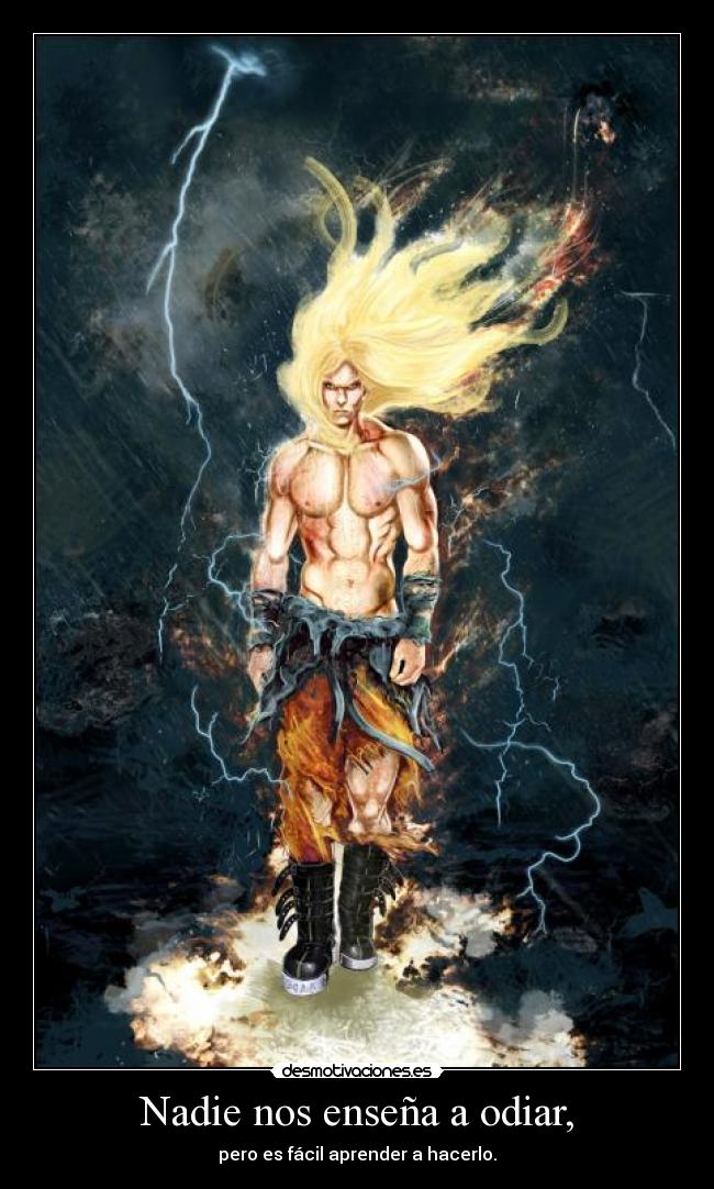 Nadie nos enseña a odiar, - pero es fácil aprender a hacerlo.