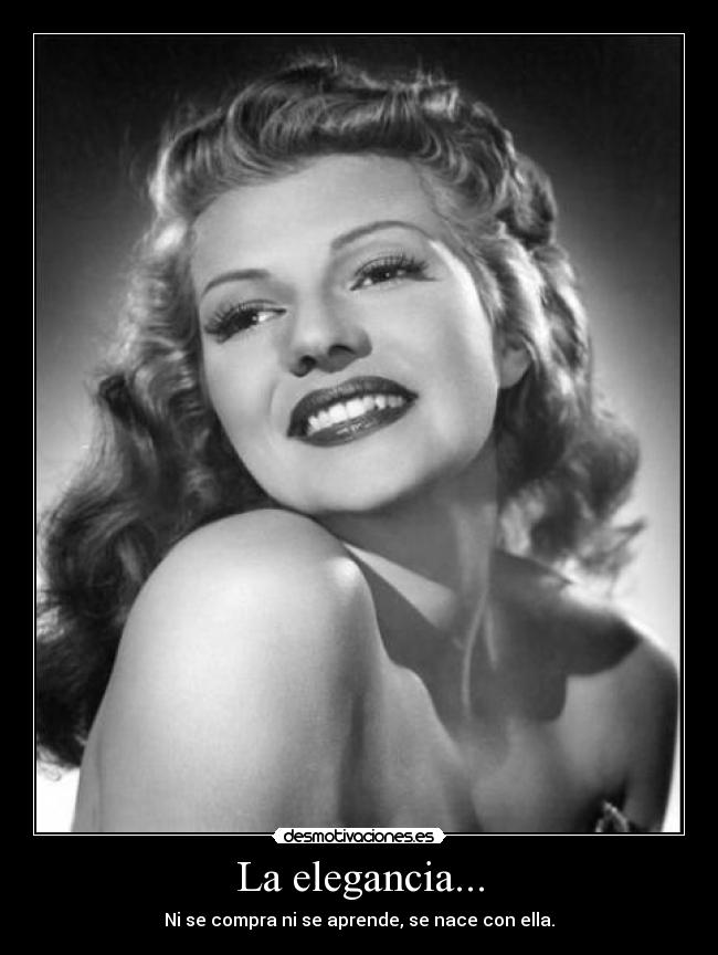 La elegancia... - Ni se compra ni se aprende, se nace con ella.