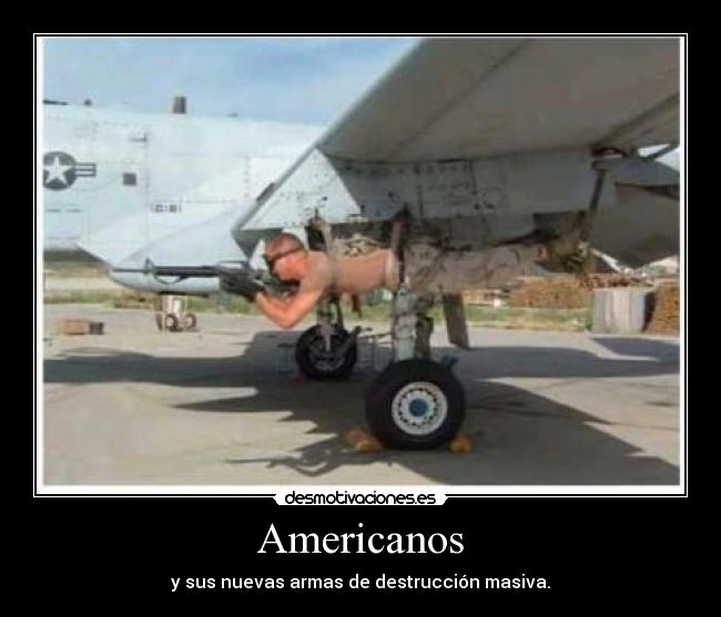 Americanos - y sus nuevas armas de destrucción masiva.
