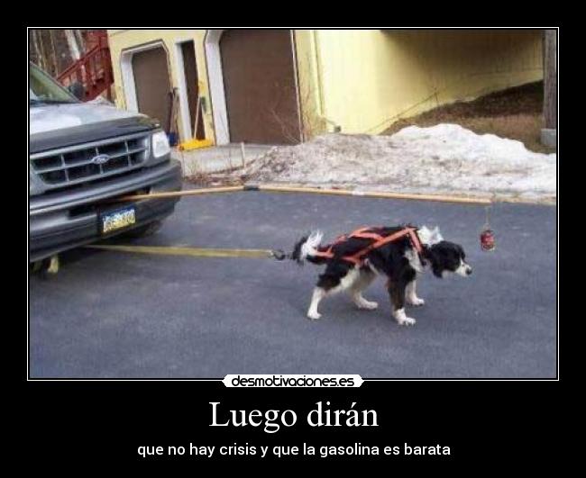 Luego dirán - que no hay crisis y que la gasolina es barata