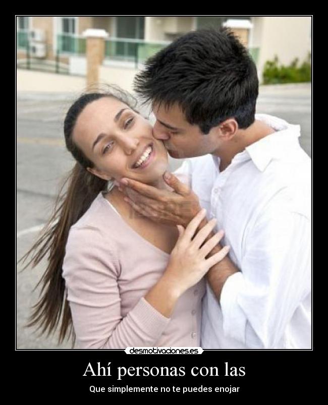 Ahí personas con las - Que simplemente no te puedes enojar