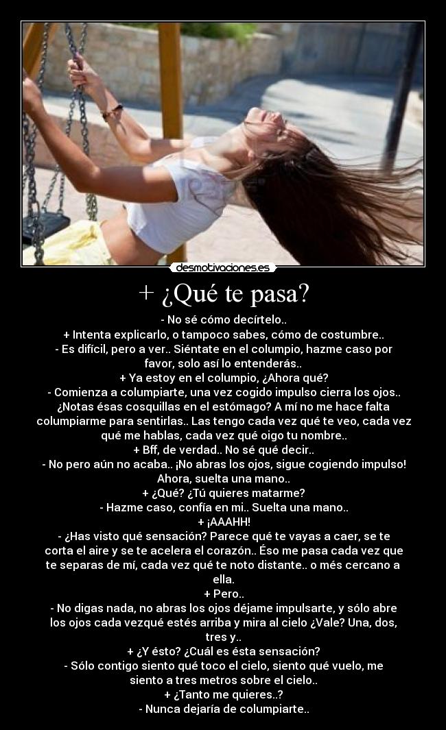 + ¿Qué te pasa? -