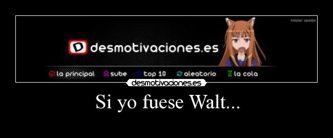 Si yo fuese Walt... -