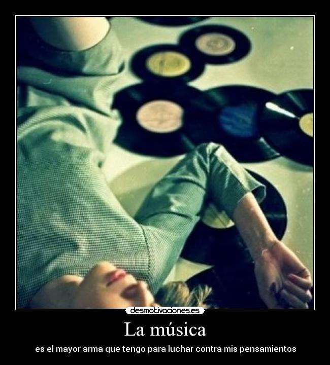 La música - es el mayor arma que tengo para luchar contra mis pensamientos