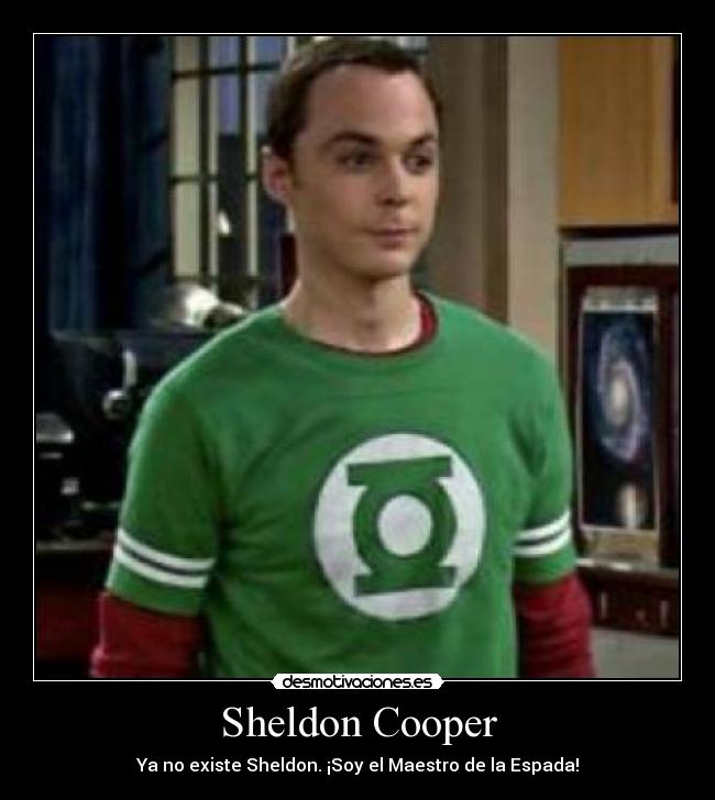 Sheldon Cooper - Ya no existe Sheldon. ¡Soy el Maestro de la Espada!