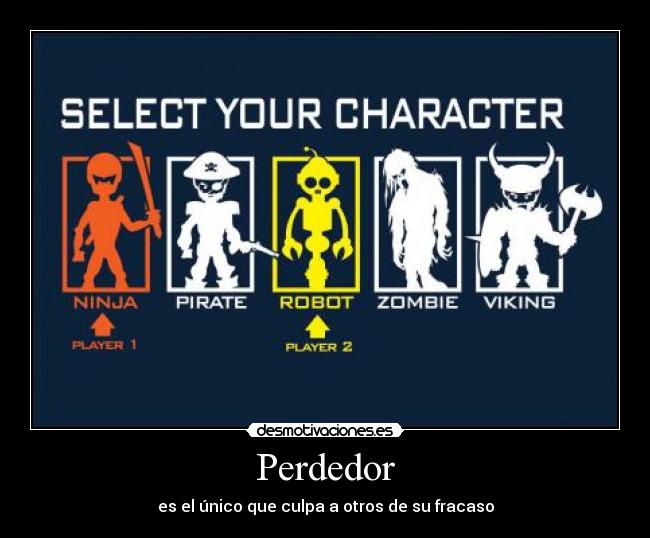 Perdedor - es el único que culpa a otros de su fracaso