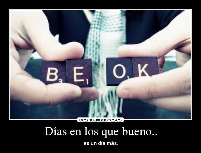 Días en los que bueno.. -
