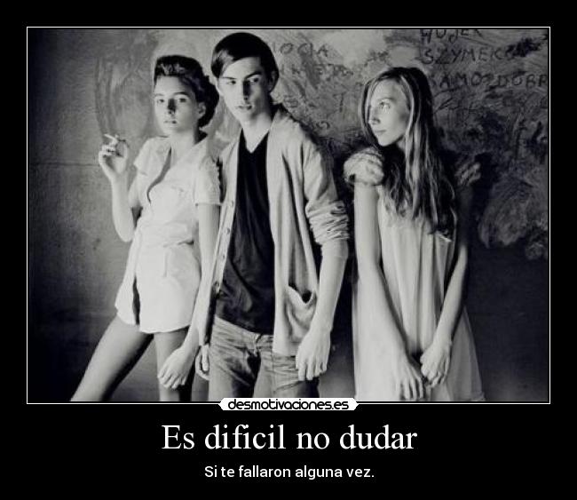 Es dificil no dudar -